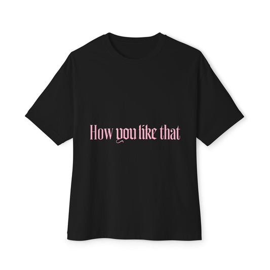 How You Like That Text β Oversized Boxy Tee Printify