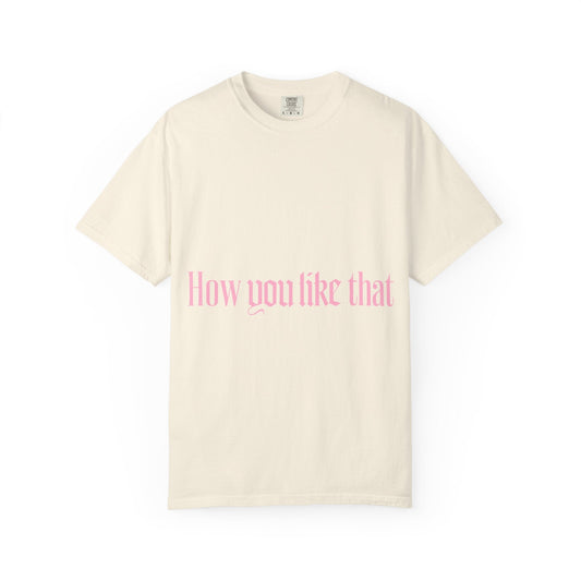 How You Like That Text β Dyed T-shirt Printify