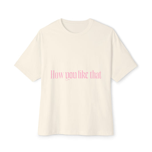 How You Like That Text β Oversized Boxy Tee Printify