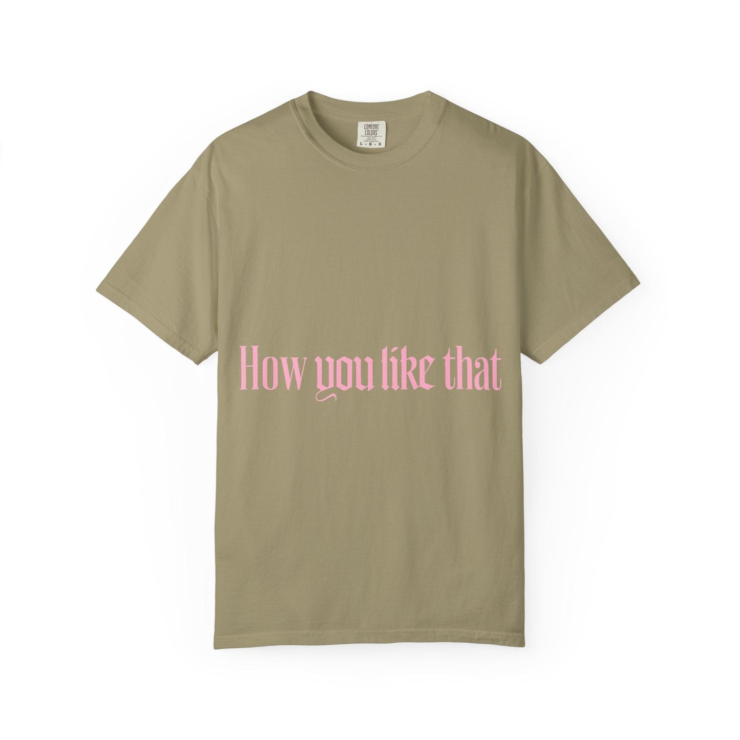 How You Like That Text – Dyed T-shirt Printify