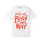 Born This Way Statement-Unisex Dyed Tshirt Printify