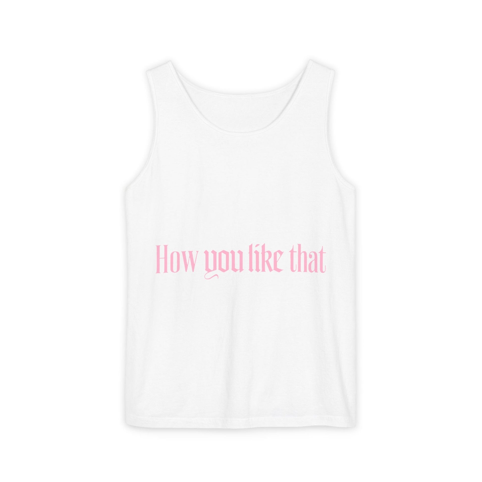 How You Like That Text – Dyed Tank Top Printify