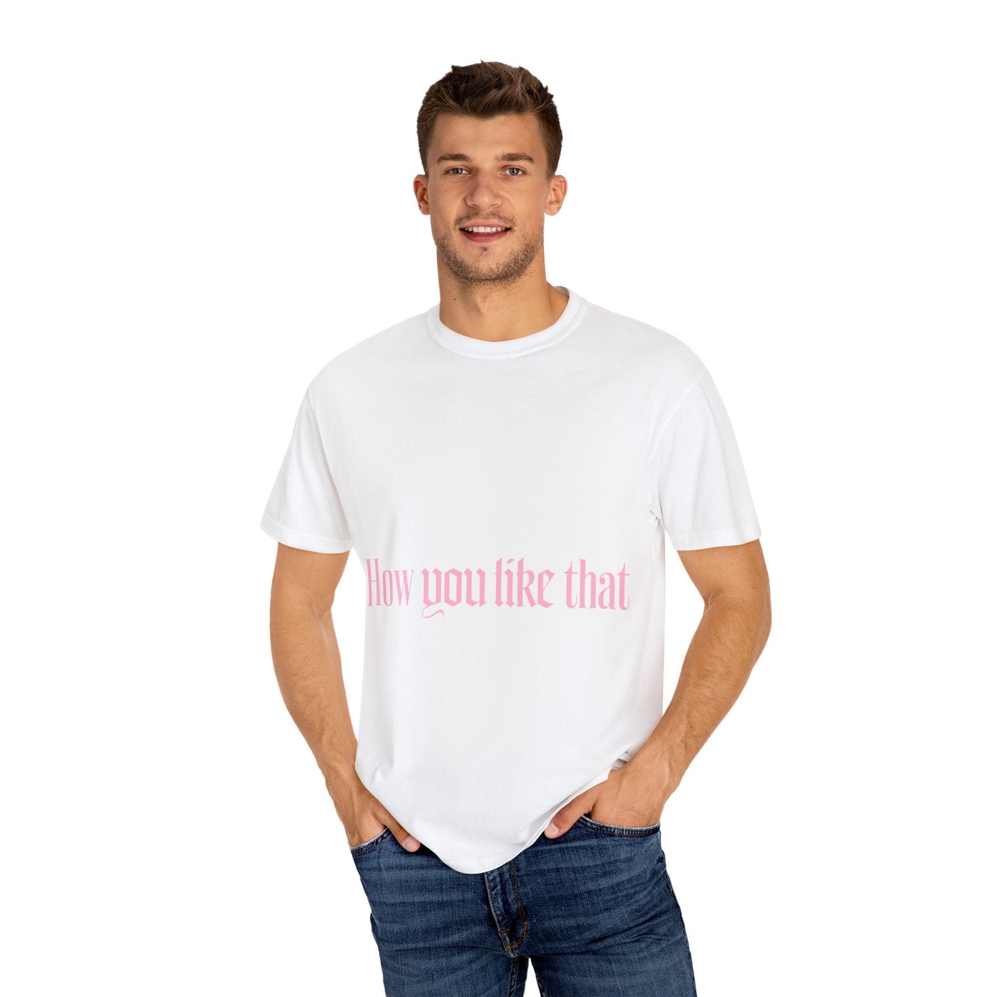 How You Like That Text – Dyed T-shirt Printify