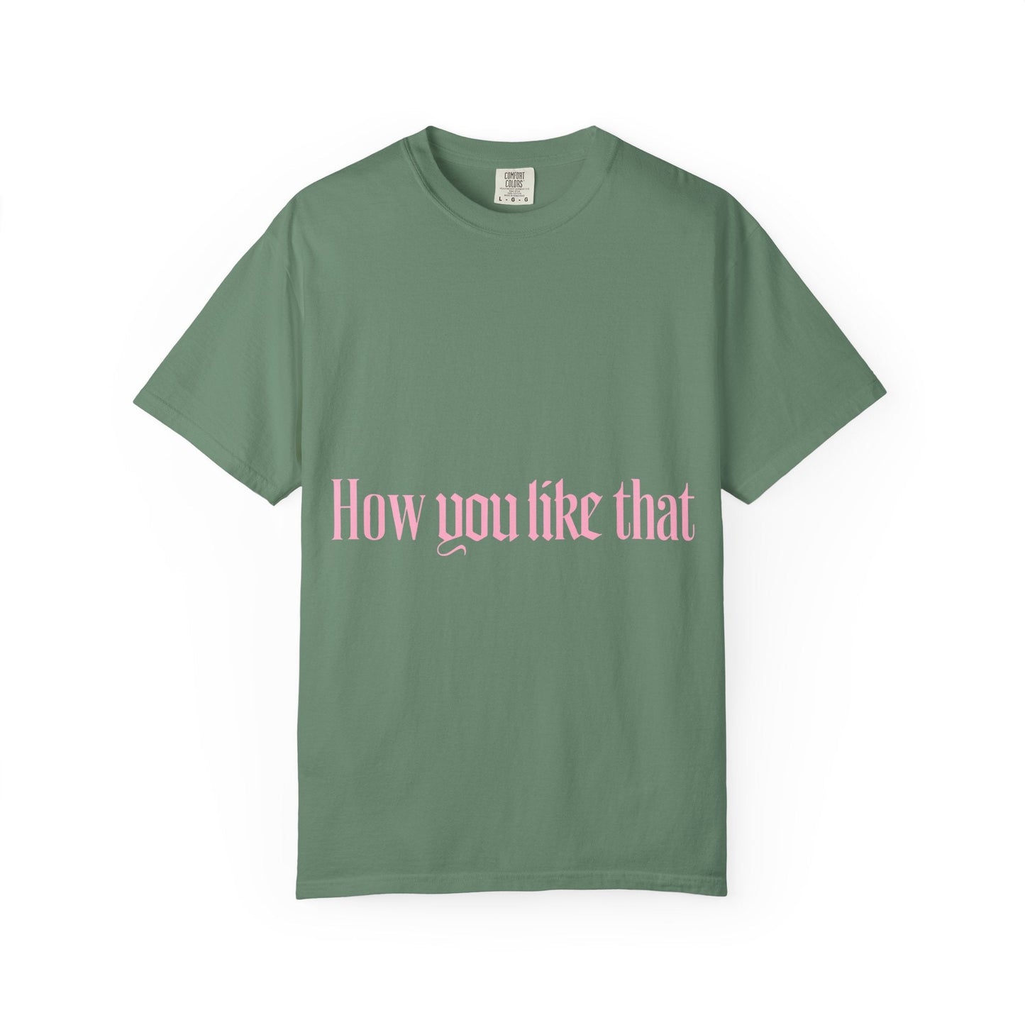 How You Like That Text – Dyed T-shirt Printify