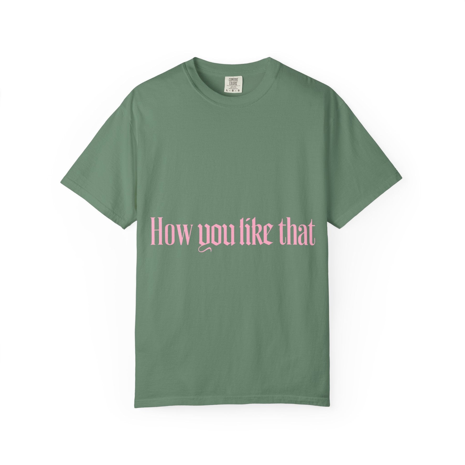 How You Like That Text – Dyed T-shirt Printify