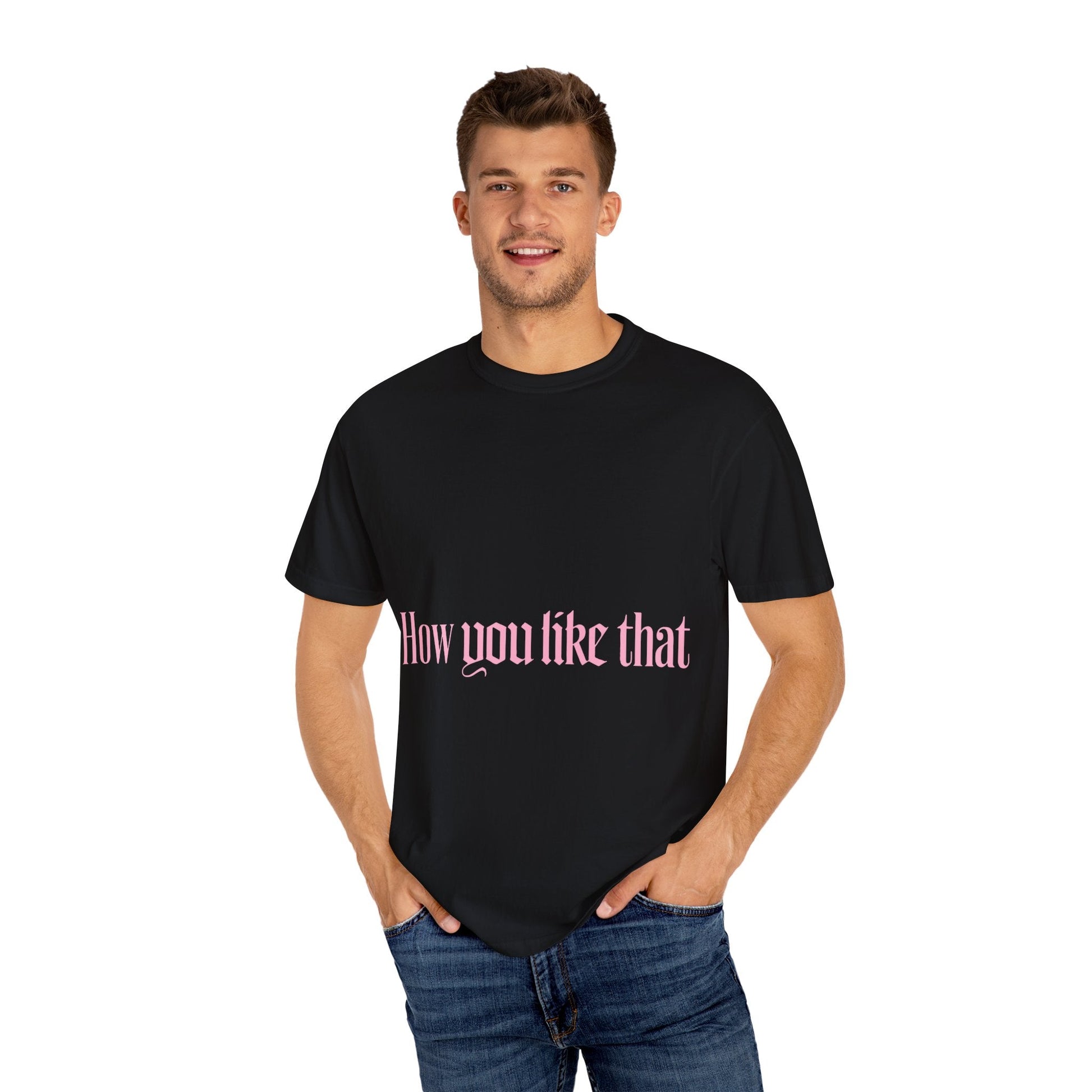 How You Like That Text – Dyed T-shirt Printify