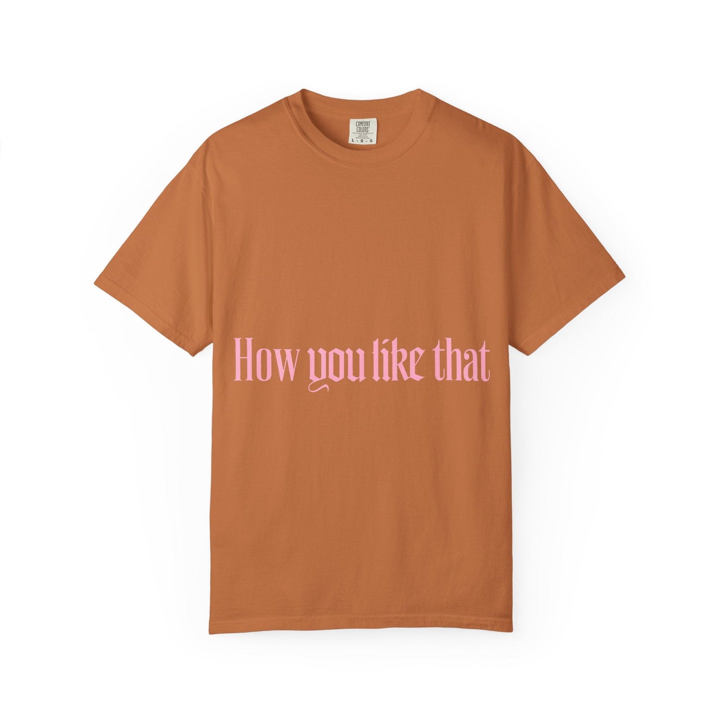 How You Like That Text – Dyed T-shirt Printify