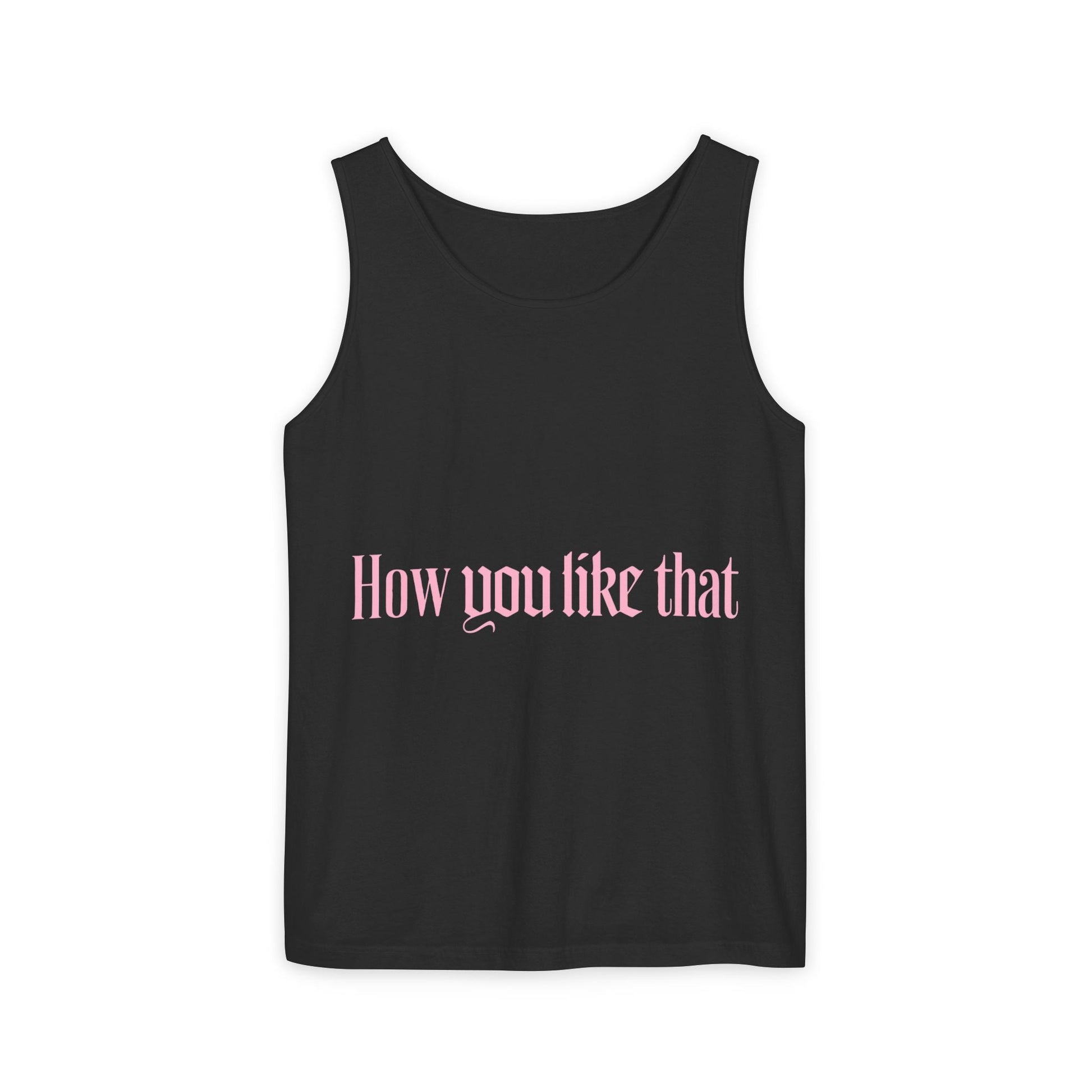 How You Like That Text – Dyed Tank Top Printify